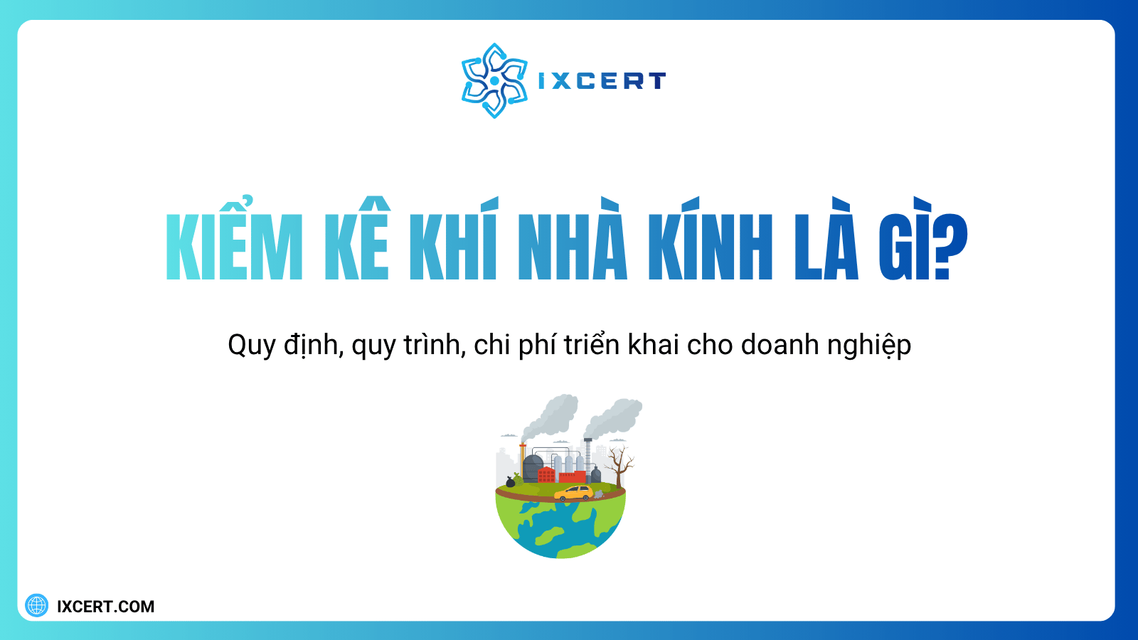 Kiểm kê khí nhà kính là gì? Quy định, quy trình, chi phí triển khai cho doanh nghiệp