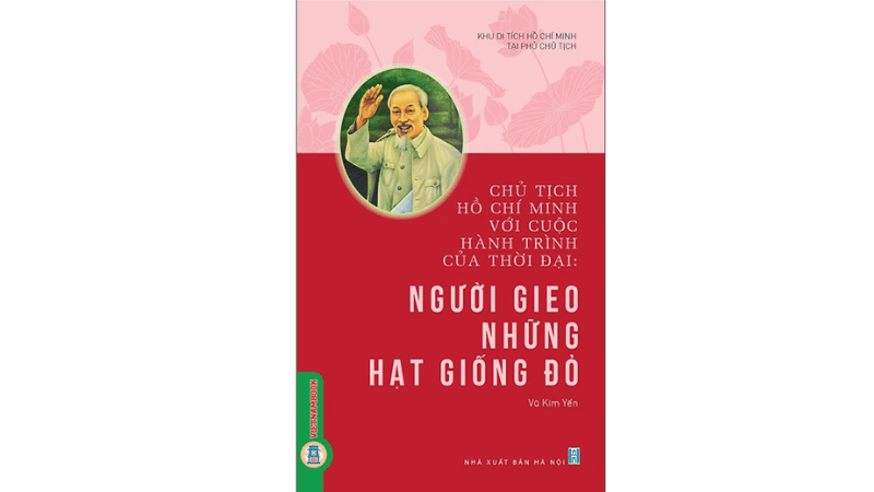 Chủ Tịch Hồ Chí Minh Với Cuộc Hành Trình Của Thời Đại - Người Gieo Những Hạt Giống Đỏ
